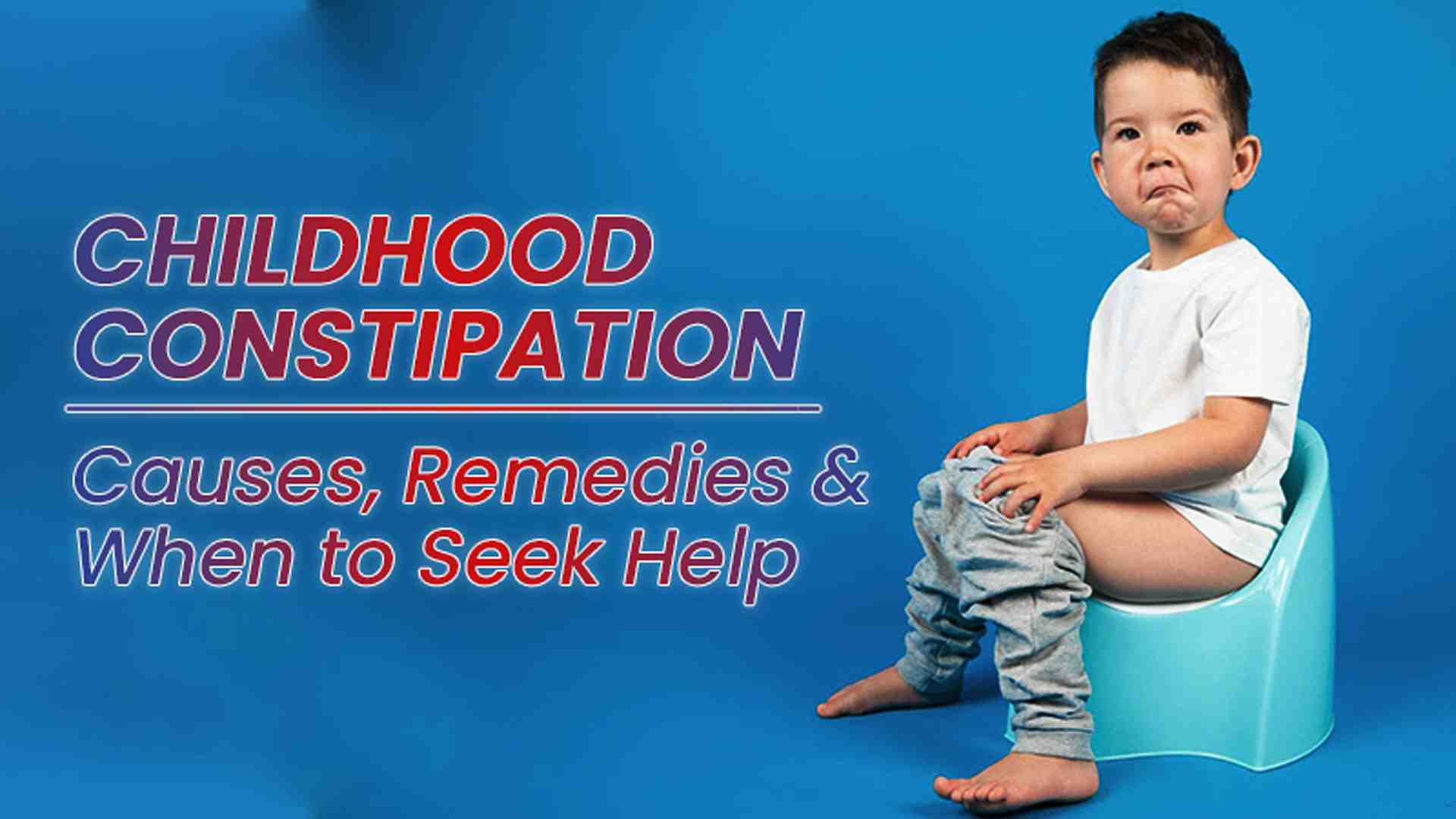 Childhood Constipation: Causes, Remedies, and When to Seek Help